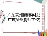 广东高州厨师学校(广东高州厨师学校)