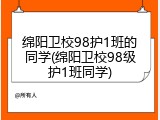 绵阳卫校98护1班的同学(绵阳卫校98级护1班同学)