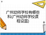 广州幼师学校有哪些科(广州幼师学校课程设置)