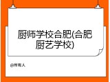 厨师学校合肥(合肥厨艺学校)