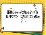 职校有学幼师的吗(职校提供幼师课程吗？)