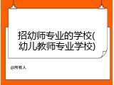 招幼师专业的学校(幼儿教师专业学校)