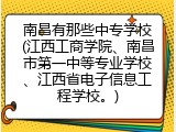 南昌有那些中专学校(江西工商学院、南昌市第一中等专业学校、江西省电子信息工程学校。)