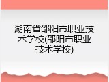 湖南省邵阳市职业技术学校(邵阳市职业技术学校)