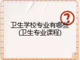 卫生学校专业有哪些(卫生专业课程)