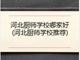 河北厨师学校哪家好(河北厨师学校推荐)