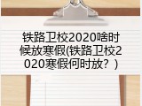 铁路卫校2020啥时候放寒假(铁路卫校2020寒假何时放？)