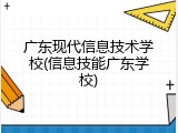 广东现代信息技术学校(信息技能广东学校)