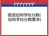 报读幼师学校分数(幼师学校分数要求)