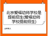 北京爱福幼师学校是提前招生(爱福幼师学校提前招生)