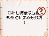 郑州幼师录取分数(郑州幼师录取分数线)