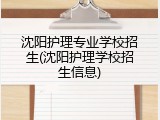 沈阳护理专业学校招生(沈阳护理学校招生信息)