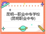 昆明一职业中专学校(昆明职业中专)