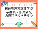 杭州新东方烹饪学校学费多少(杭州新东方烹饪学校学费多少)