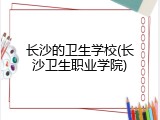 长沙的卫生学校(长沙卫生职业学院)