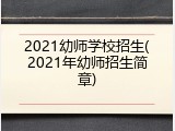 2021幼师学校招生(2021年幼师招生简章)