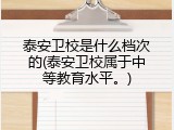 泰安卫校是什么档次的(泰安卫校属于中等教育水平。)