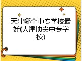 天津哪个中专学校最好(天津顶尖中专学校)