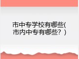 市中专学校有哪些(市内中专有哪些？)