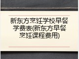 新东方烹饪学校早餐学费表(新东方早餐烹饪课程费用)