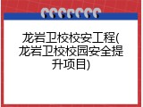 龙岩卫校校安工程(龙岩卫校校园安全提升项目)