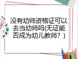 没有幼师资格证可以去当幼师吗(无证能否成为幼儿教师？)