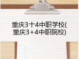 重庆3十4中职学校(重庆3+4中职院校)