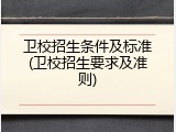 卫校招生条件及标准(卫校招生要求及准则)