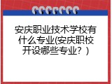 安庆职业技术学校有什么专业(安庆职校开设哪些专业？)