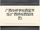 广西华侨学校西餐烹饪(广西侨校西餐技艺)