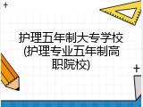 护理五年制大专学校(护理专业五年制高职院校)