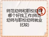师范幼师和职校幼师哪个好找工作(师范幼师与职校幼师就业比较)