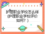 护理职业学校怎么样(护理职业学校评价如何？)