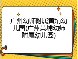 广州幼师附属黄埔幼儿园(广州黄埔幼师附属幼儿园)
