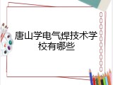 唐山学电气焊技术学校有哪些