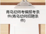 青岛幼师考编报考条件(青岛幼师招聘条件)