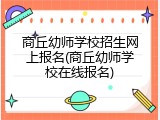 商丘幼师学校招生网上报名(商丘幼师学校在线报名)