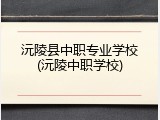 沅陵县中职专业学校(沅陵中职学校)