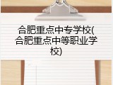 合肥重点中专学校(合肥重点中等职业学校)