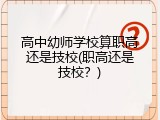 高中幼师学校算职高还是技校(职高还是技校？)