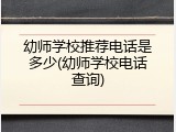 幼师学校推荐电话是多少(幼师学校电话查询)