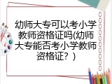 幼师大专可以考小学教师资格证吗(幼师大专能否考小学教师资格证？)