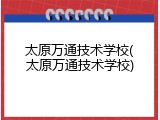 太原万通技术学校(太原万通技术学校)