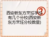 西安新东方烹饪学校有几个分校(西安新东方烹饪分校数量)