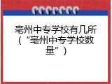 亳州中专学校有几所(“亳州中专学校数量”)