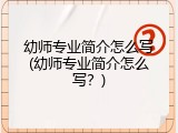 幼师专业简介怎么写(幼师专业简介怎么写？)