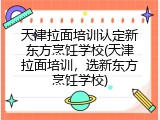 天津拉面培训认定新东方烹饪学校(天津拉面培训，选新东方烹饪学校)