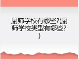 厨师学校有哪些?(厨师学校类型有哪些？)