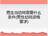 男生当幼师需要什么条件(男性幼师资格要求)