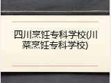 四川烹饪专科学校(川菜烹饪专科学校)